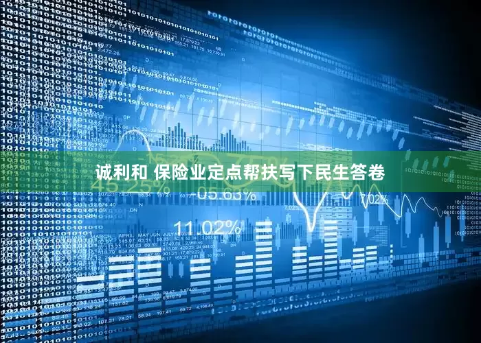 诚利和 保险业定点帮扶写下民生答卷
